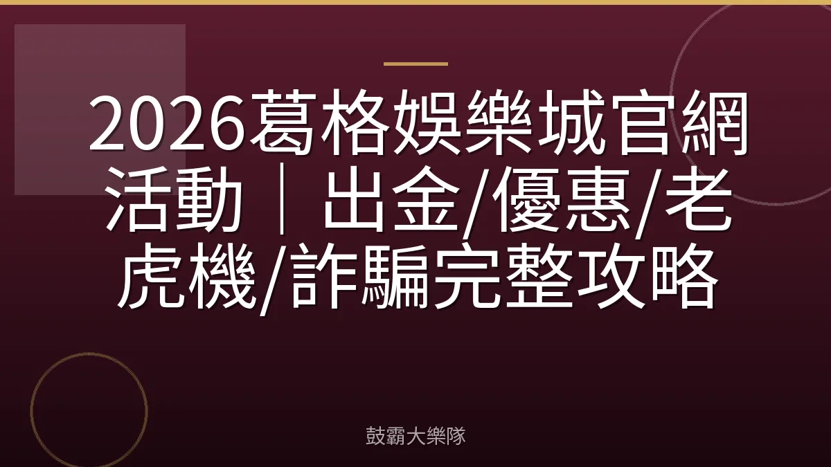 2026葛格娛樂城官網活動｜出金/優惠/老虎機/詐騙完整攻略