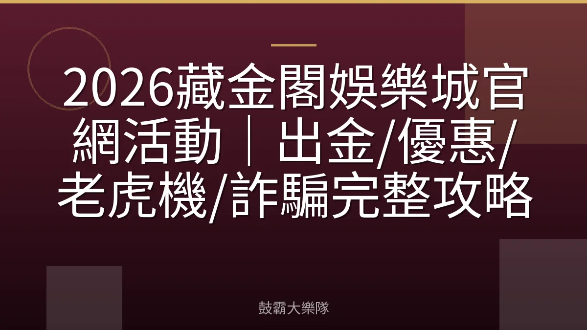 2026藏金閣娛樂城官網活動｜出金/優惠/老虎機/詐騙完整攻略