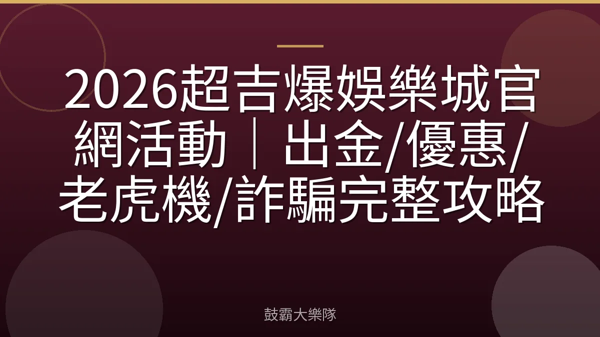 2026超吉爆娛樂城官網活動｜出金/優惠/老虎機/詐騙完整攻略