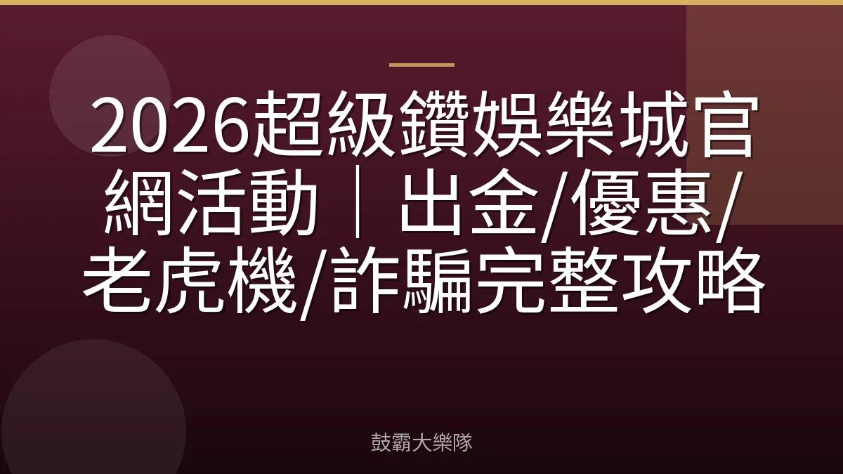2026超級鑽娛樂城官網活動｜出金/優惠/老虎機/詐騙完整攻略