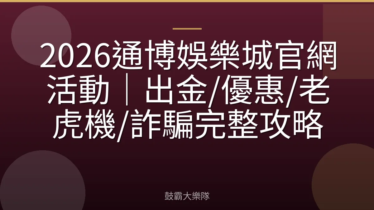 2026通博娛樂城官網活動｜出金/優惠/老虎機/詐騙完整攻略