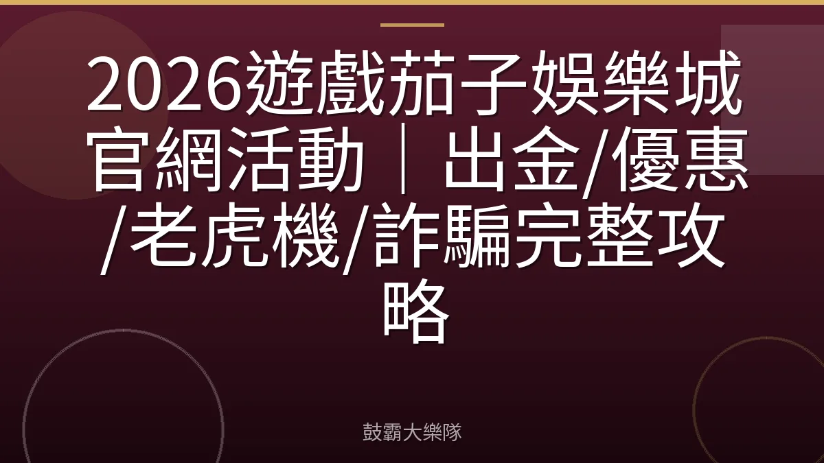 2026遊戲茄子娛樂城官網活動｜出金/優惠/老虎機/詐騙完整攻略