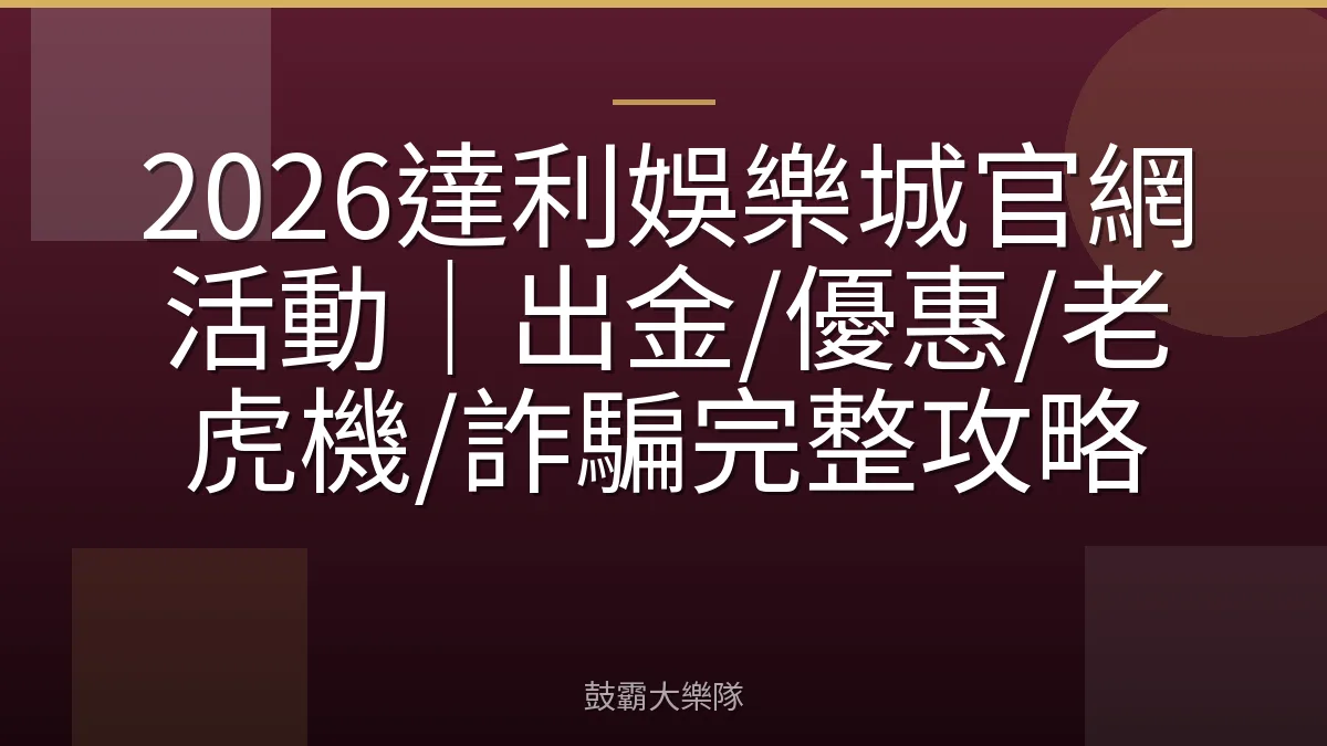 2026達利娛樂城官網活動｜出金/優惠/老虎機/詐騙完整攻略