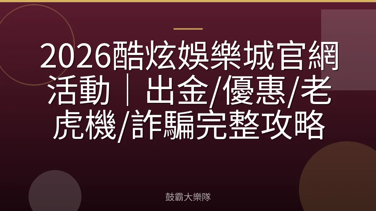 2026酷炫娛樂城官網活動|出金/優惠/老虎機/詐騙完整攻略
