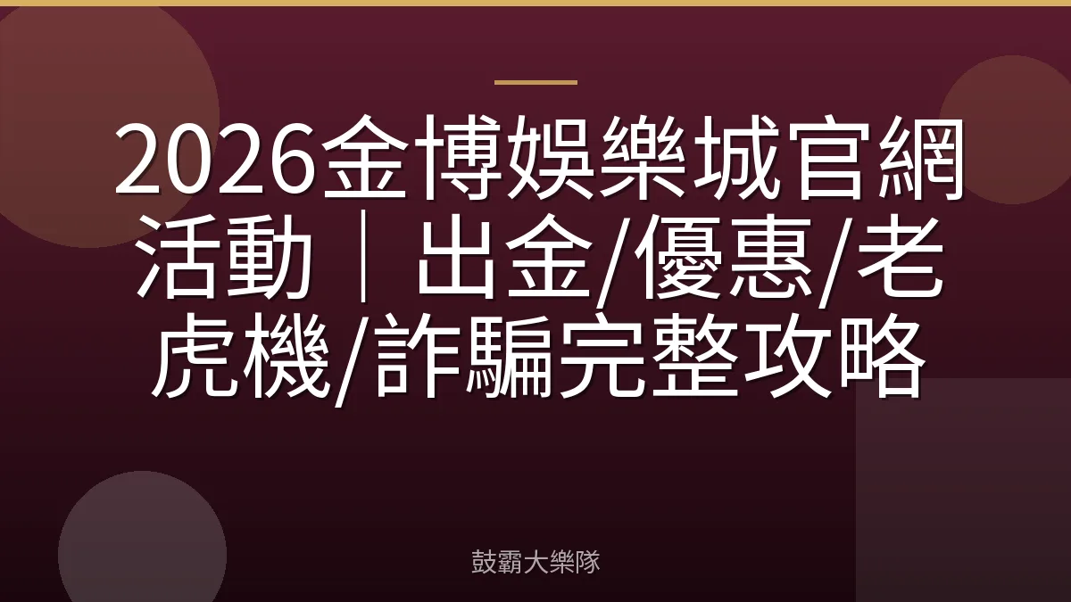 2026金博娛樂城官網活動｜出金/優惠/老虎機/詐騙完整攻略