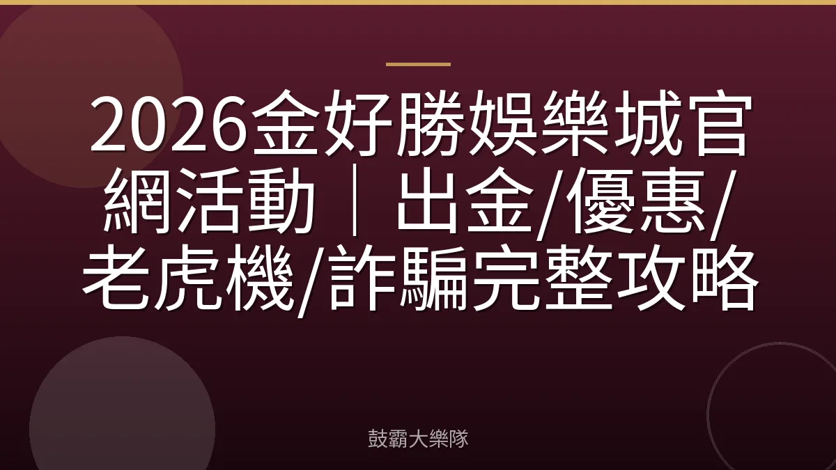 2026金好勝娛樂城官網活動｜出金/優惠/老虎機/詐騙完整攻略
