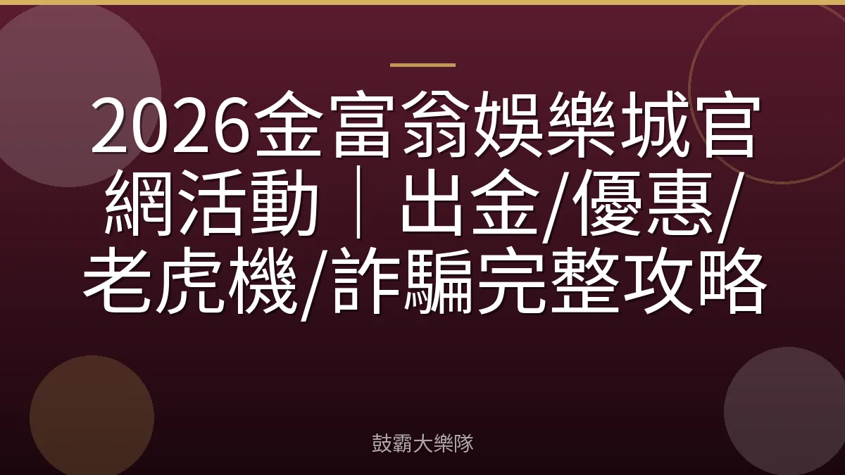2026金富翁娛樂城官網活動｜出金/優惠/老虎機/詐騙完整攻略