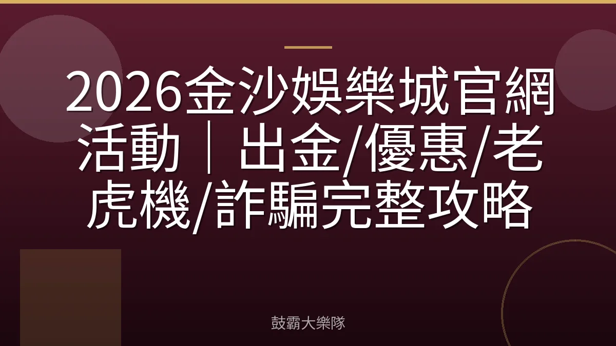 2026金沙娛樂城官網活動｜出金/優惠/老虎機/詐騙完整攻略
