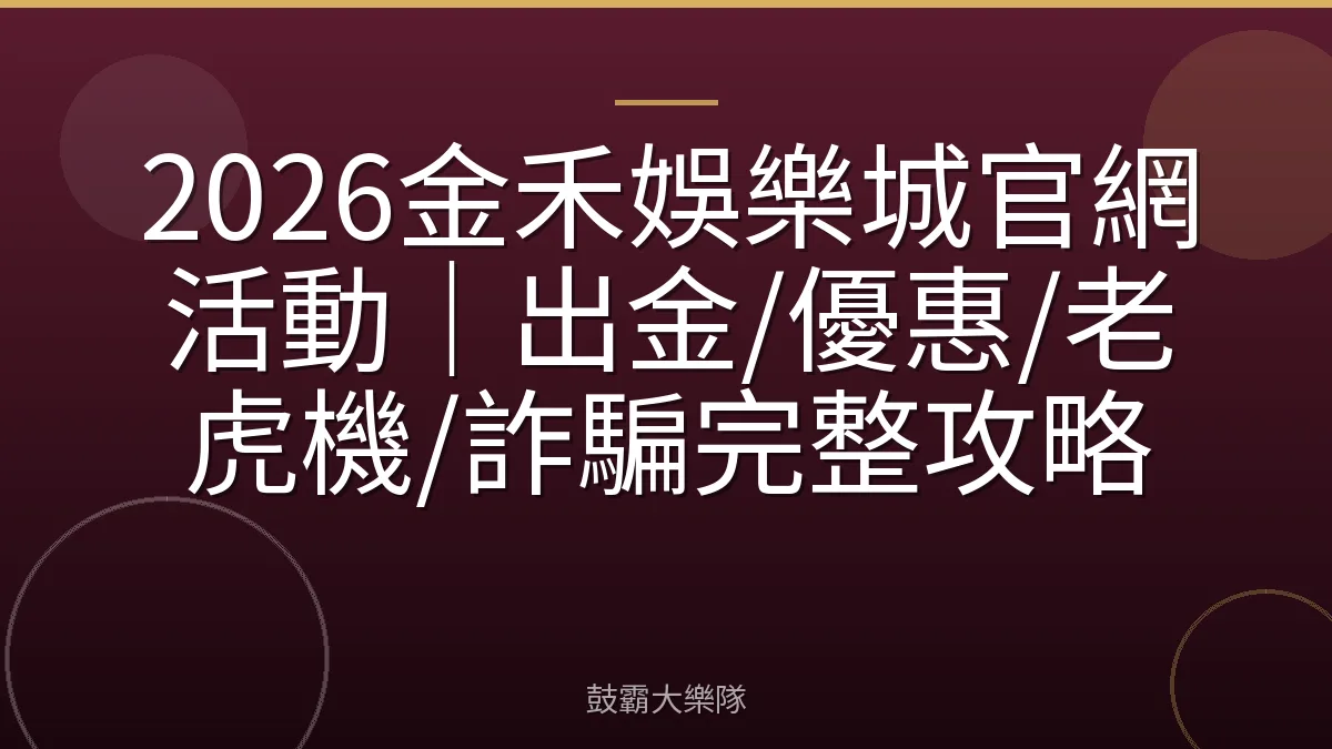 2026金禾娛樂城官網活動|出金/優惠/老虎機/詐騙完整攻略