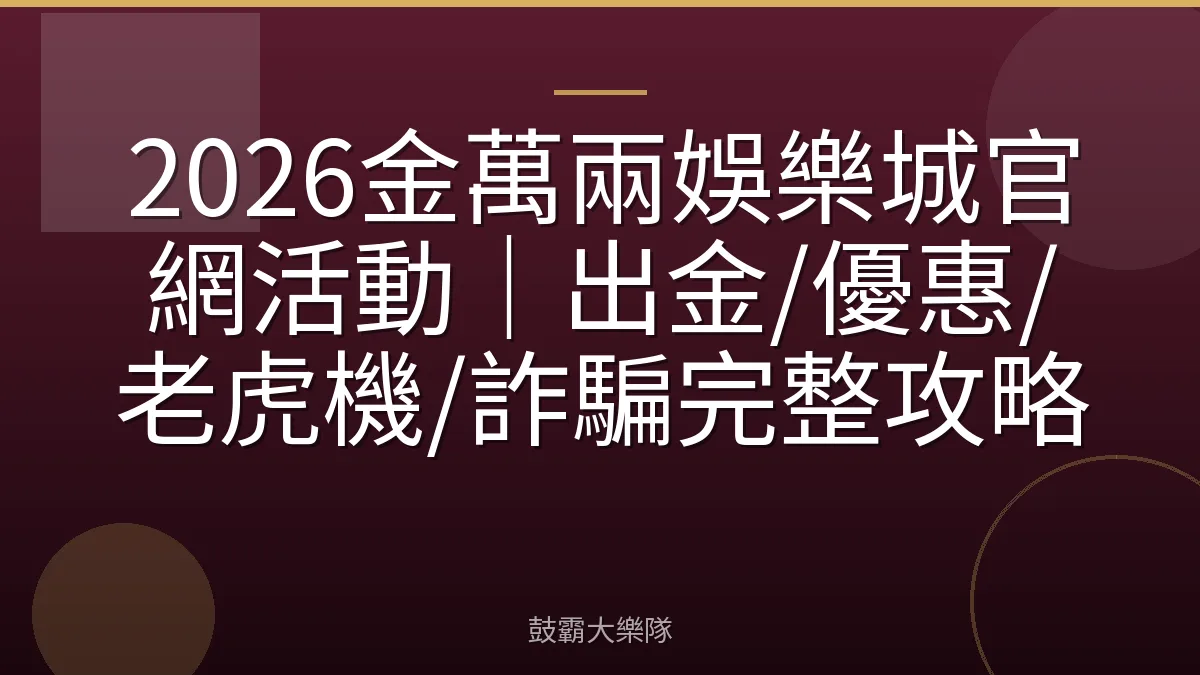 2026金萬兩娛樂城官網活動｜出金/優惠/老虎機/詐騙完整攻略