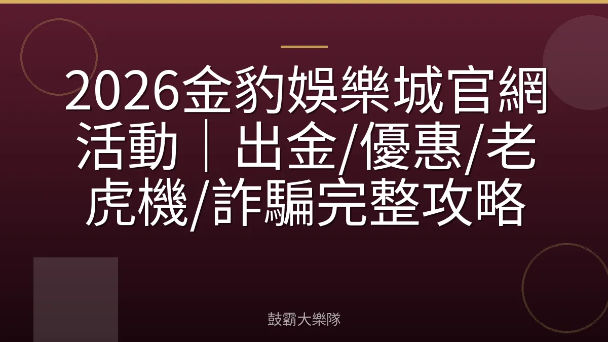 2026金豹娛樂城官網活動｜出金/優惠/老虎機/詐騙完整攻略