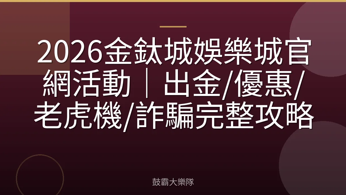 2026金鈦城娛樂城官網活動｜出金/優惠/老虎機/詐騙完整攻略