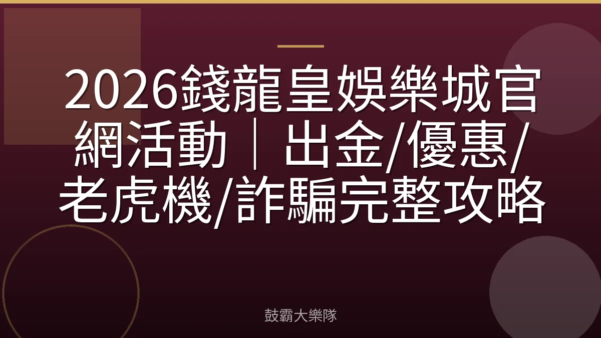 2026錢龍皇娛樂城官網活動｜出金/優惠/老虎機/詐騙完整攻略