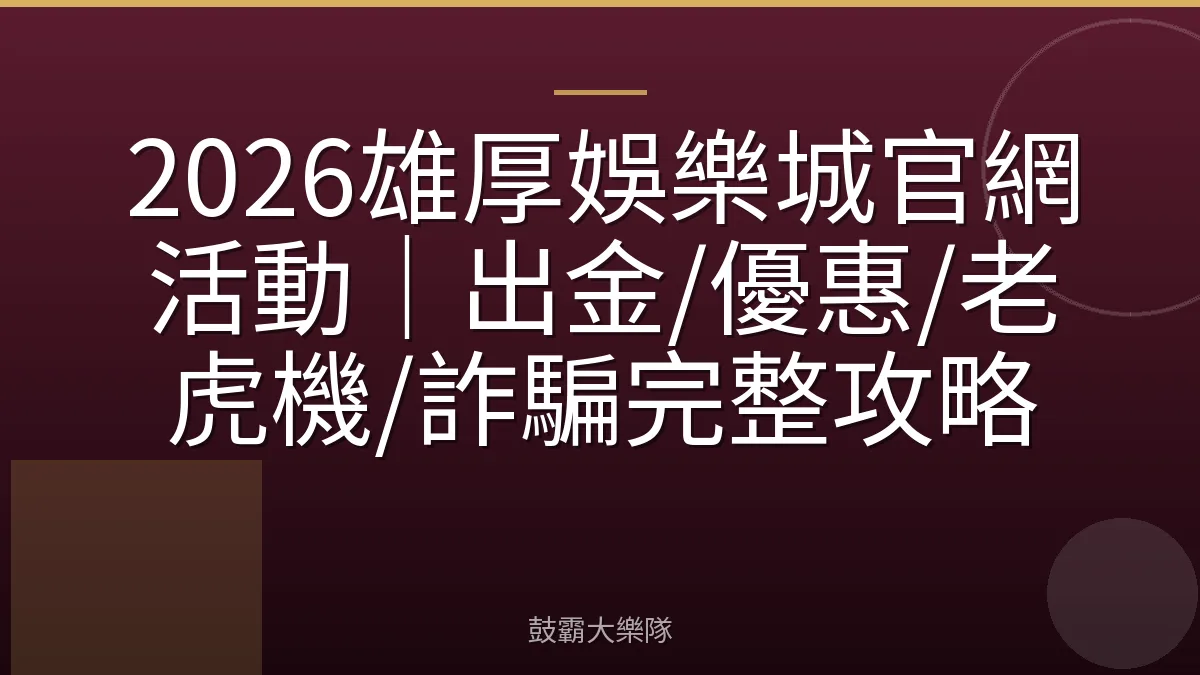 2026雄厚娛樂城官網活動｜出金/優惠/老虎機/詐騙完整攻略
