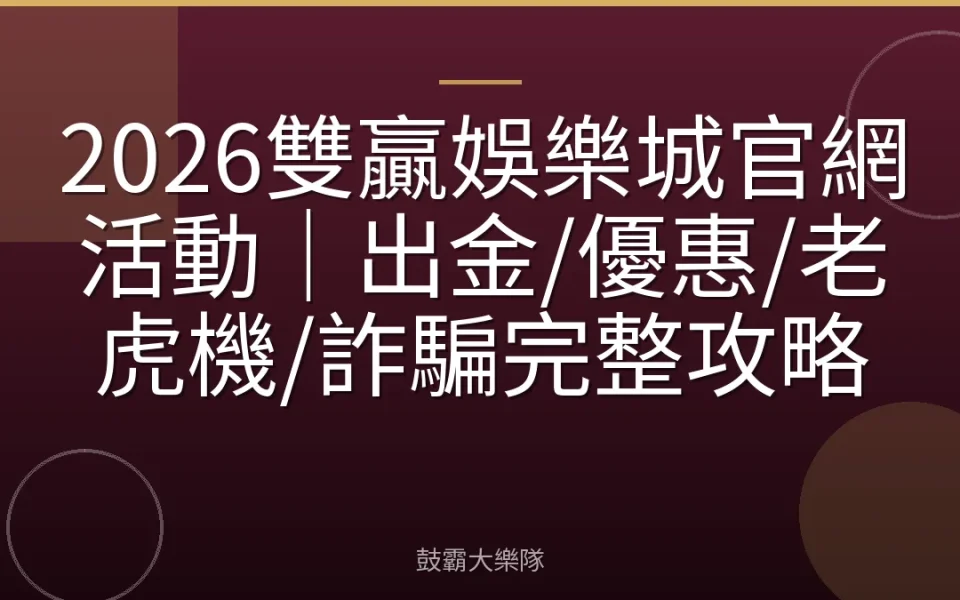 2026雙贏娛樂城官網活動｜出金/優惠/老虎機/詐騙完整攻略