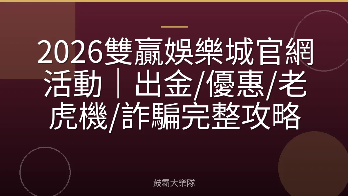 2026雙贏娛樂城官網活動｜出金/優惠/老虎機/詐騙完整攻略