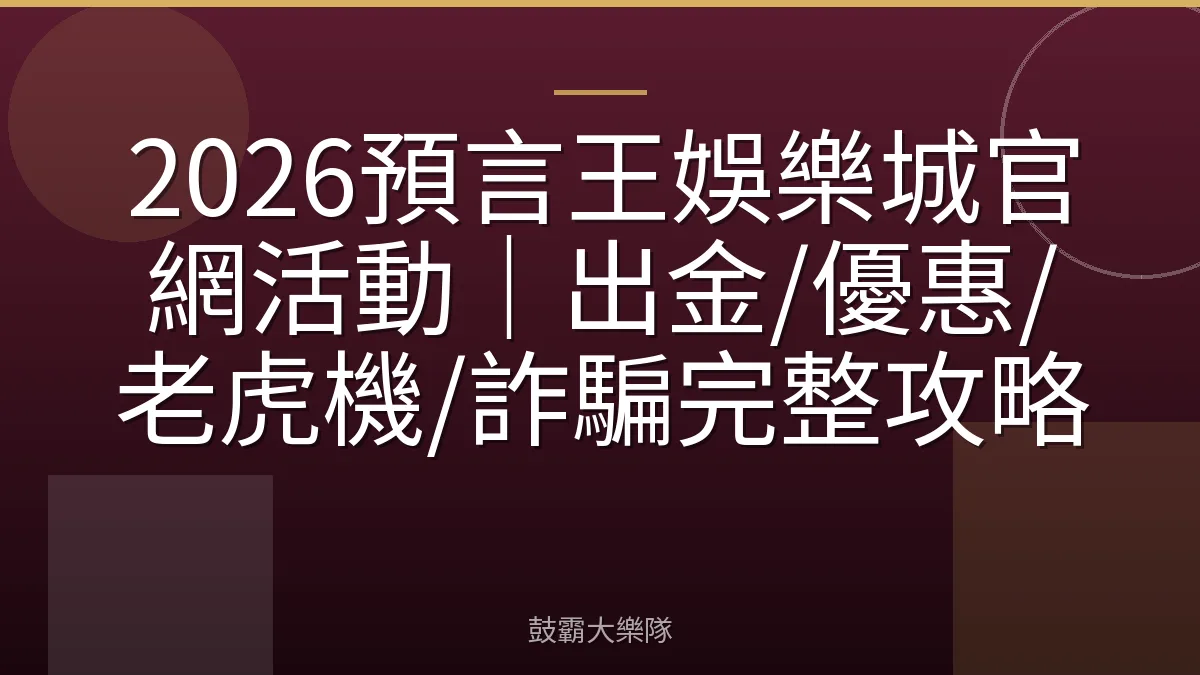 2026預言王娛樂城官網活動｜出金/優惠/老虎機/詐騙完整攻略