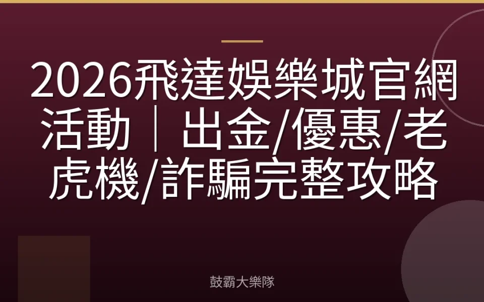 2026飛達娛樂城官網活動｜出金/優惠/老虎機/詐騙完整攻略