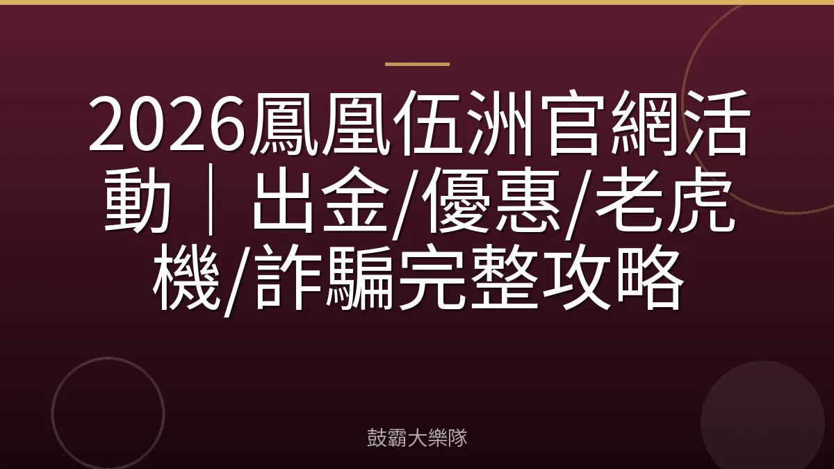 2026鳳凰伍洲官網活動｜出金/優惠/老虎機/詐騙完整攻略