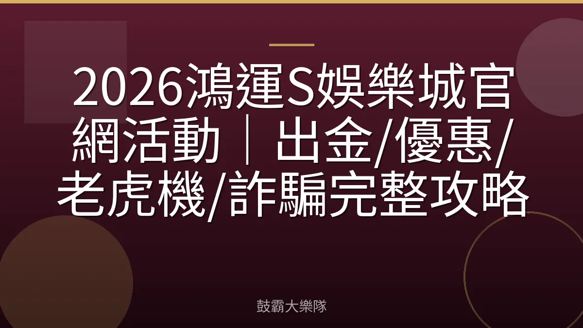 2026鴻運S娛樂城官網活動｜出金/優惠/老虎機/詐騙完整攻略