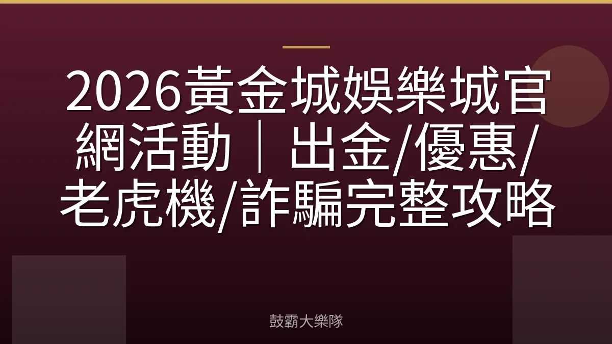 2026黃金城娛樂城官網活動｜出金/優惠/老虎機/詐騙完整攻略