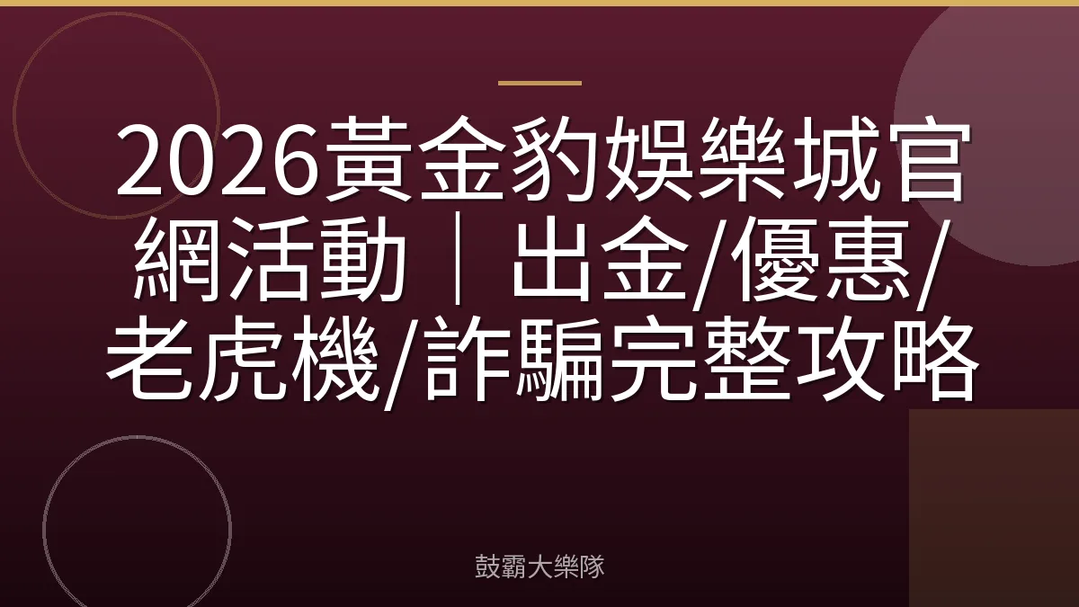 2026黃金豹娛樂城官網活動|出金/優惠/老虎機/詐騙完整攻略