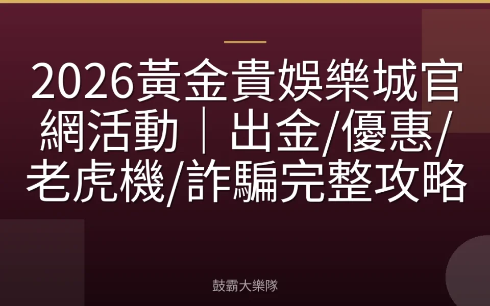2026黃金貴娛樂城官網活動｜出金/優惠/老虎機/詐騙完整攻略