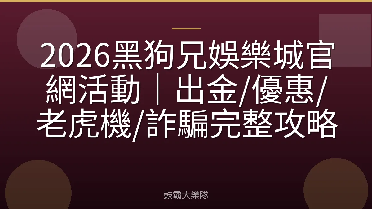 2026黑狗兄娛樂城官網活動｜出金/優惠/老虎機/詐騙完整攻略