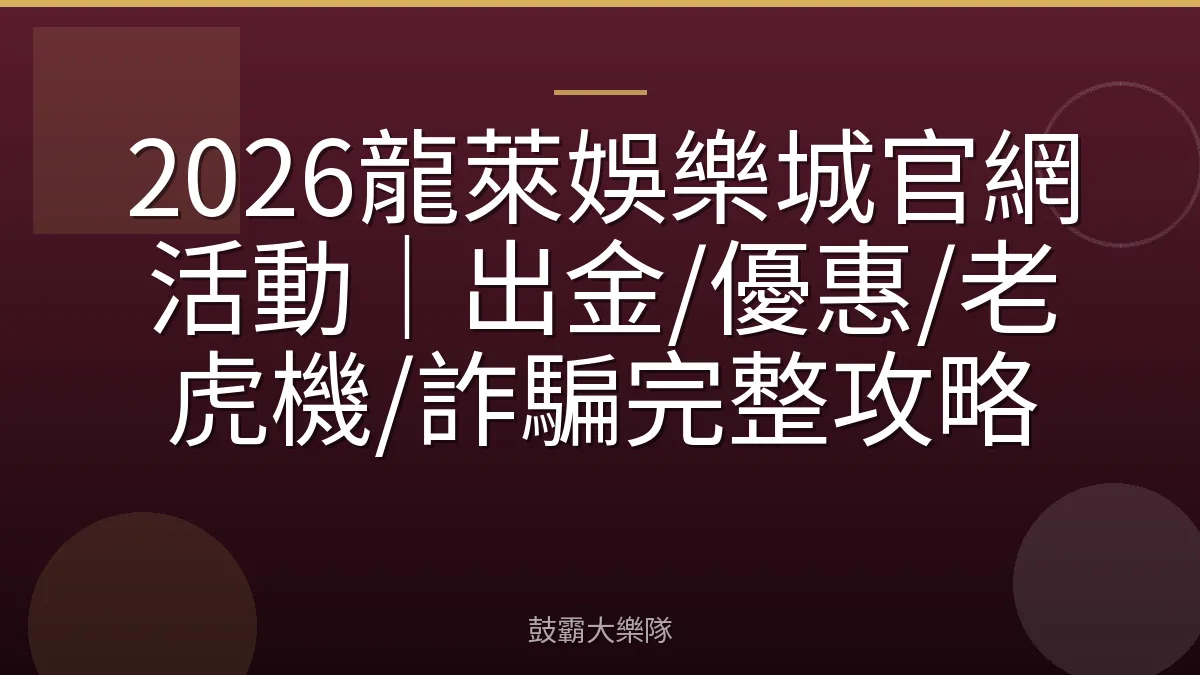 2026龍萊娛樂城官網活動|出金/優惠/老虎機/詐騙完整攻略