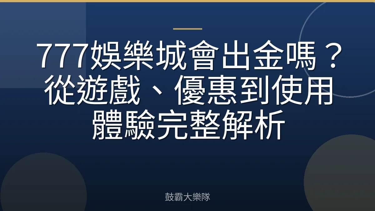 777娛樂城會出金嗎?從遊戲、優惠到使用體驗完整解析