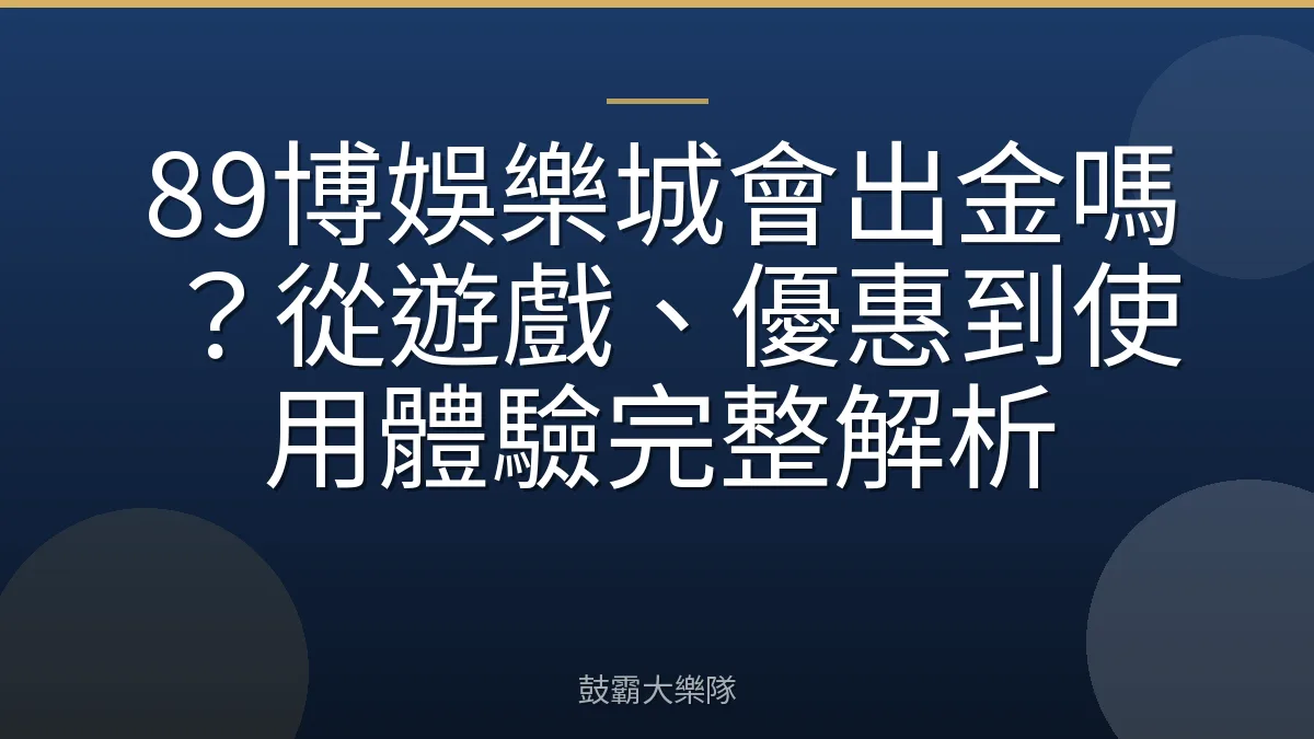 89博娛樂城會出金嗎？從遊戲、優惠到使用體驗完整解析