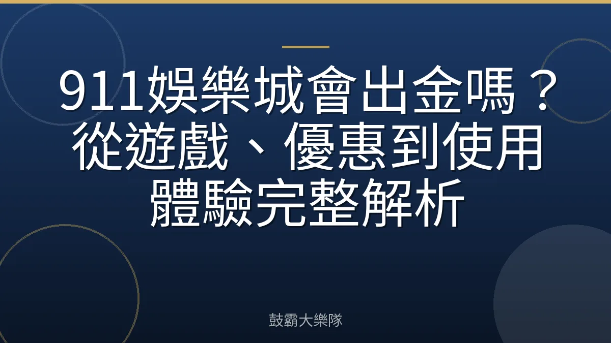 911娛樂城會出金嗎？從遊戲、優惠到使用體驗完整解析