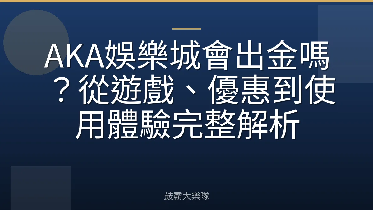 AKA娛樂城會出金嗎？從遊戲、優惠到使用體驗完整解析