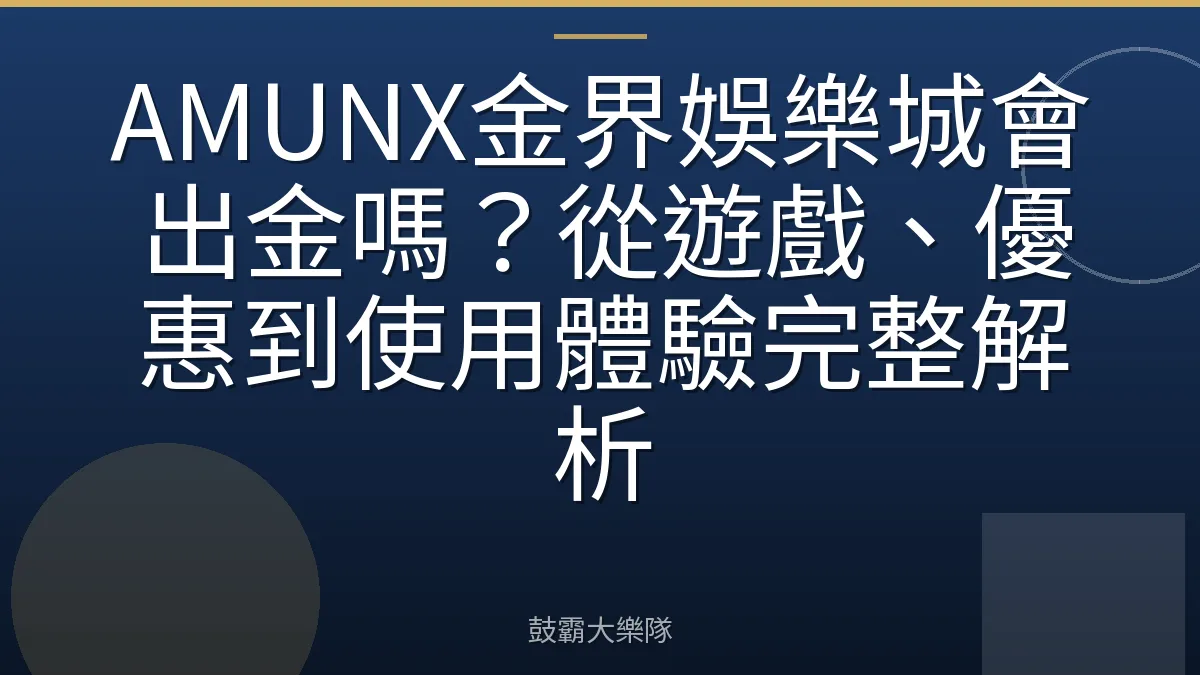 AMUNX金界娛樂城會出金嗎？從遊戲、優惠到使用體驗完整解析