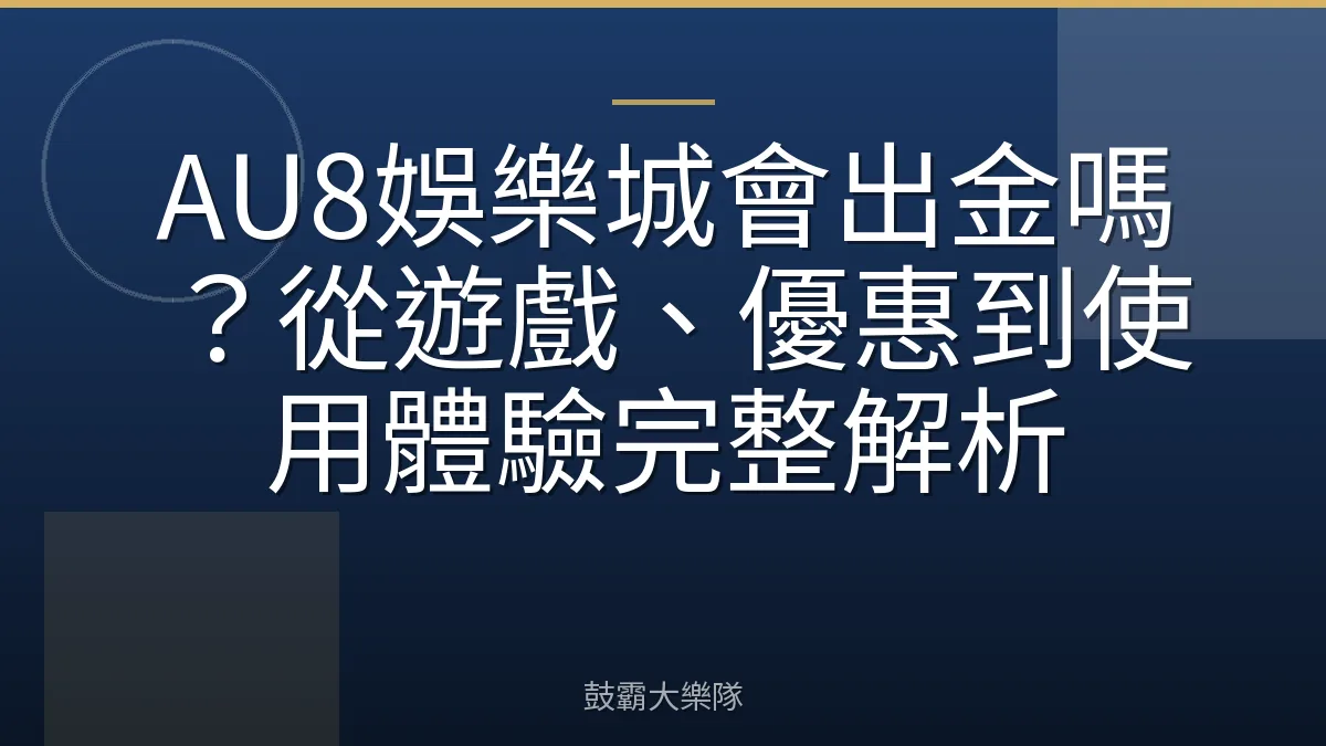 AU8娛樂城會出金嗎？從遊戲、優惠到使用體驗完整解析