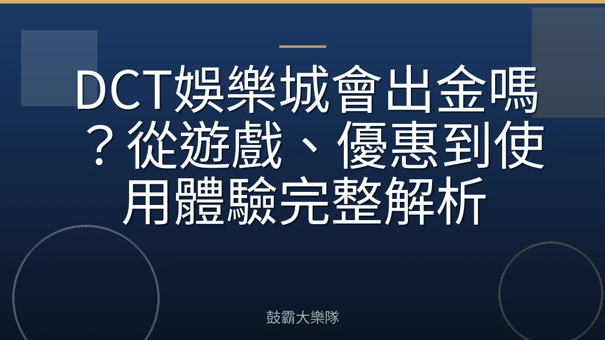 DCT娛樂城會出金嗎？從遊戲、優惠到使用體驗完整解析