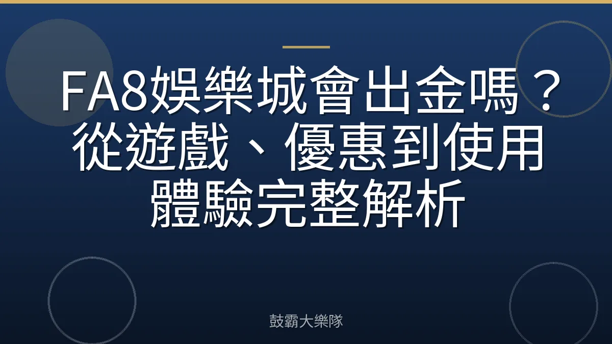 FA8娛樂城會出金嗎?從遊戲、優惠到使用體驗完整解析