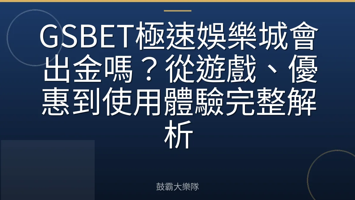 GSBET極速娛樂城會出金嗎？從遊戲、優惠到使用體驗完整解析