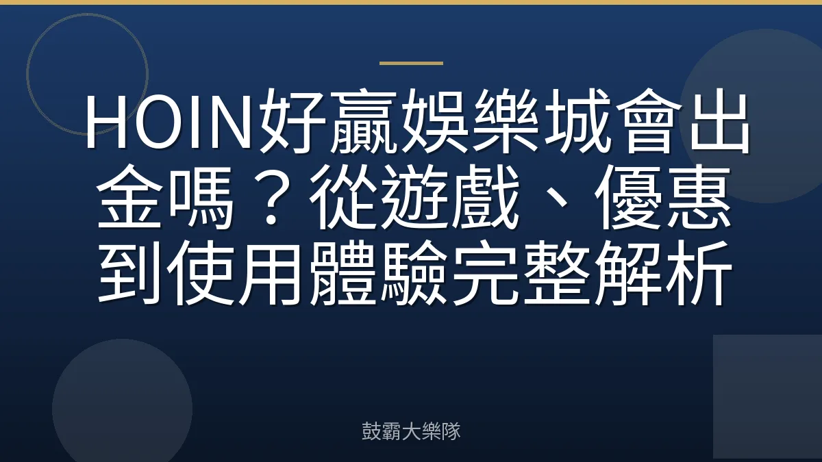 HOIN好贏娛樂城會出金嗎？從遊戲、優惠到使用體驗完整解析