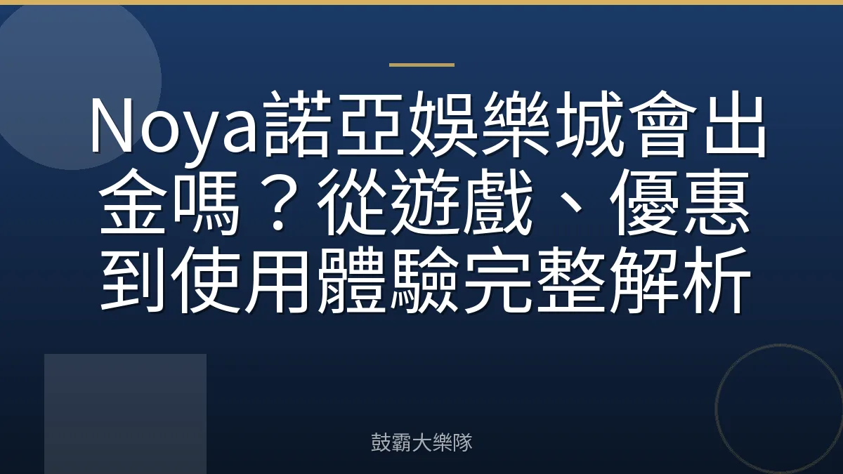 Noya諾亞娛樂城會出金嗎？從遊戲、優惠到使用體驗完整解析