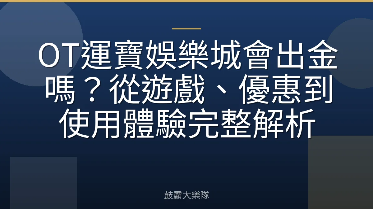 OT運寶娛樂城會出金嗎?從遊戲、優惠到使用體驗完整解析