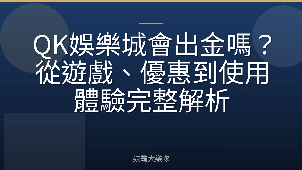 QK娛樂城會出金嗎？從遊戲、優惠到使用體驗完整解析