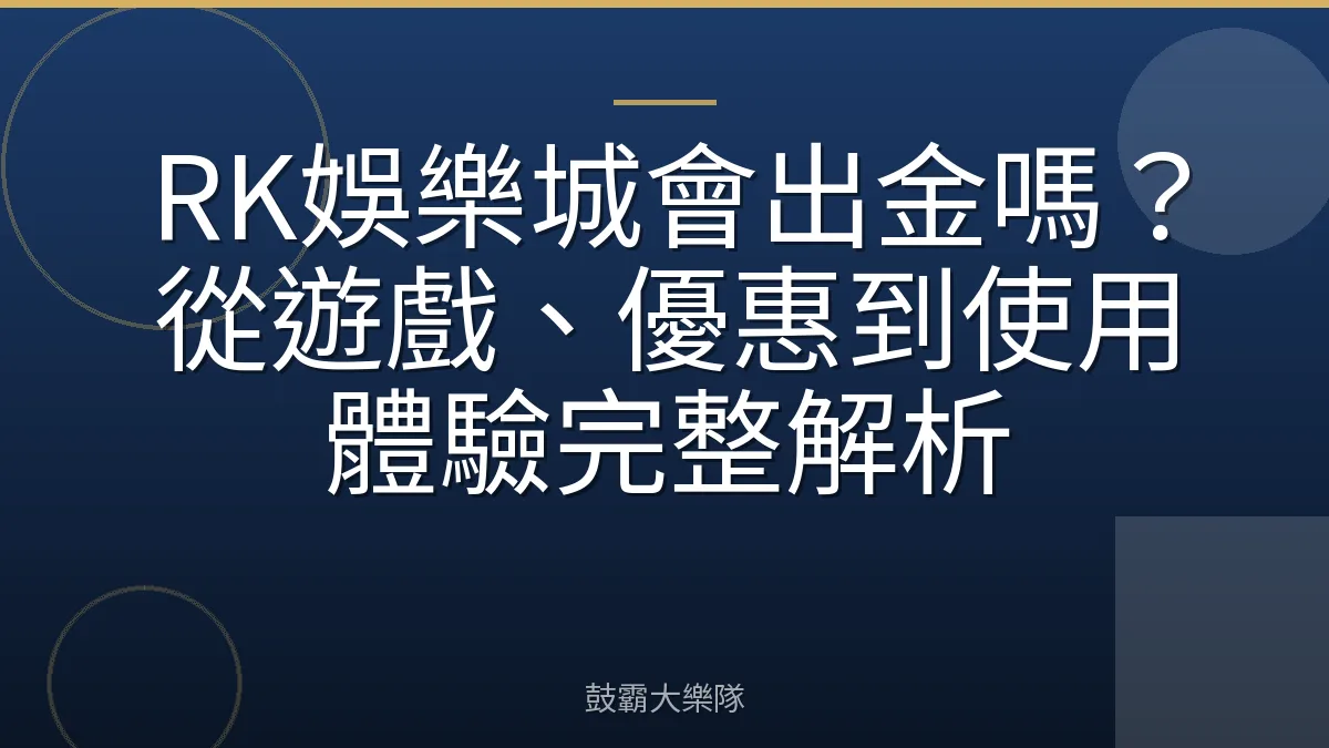 RK娛樂城會出金嗎？從遊戲、優惠到使用體驗完整解析