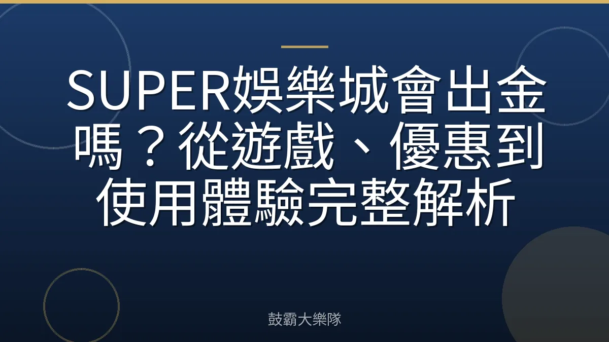 SUPER娛樂城會出金嗎?從遊戲、優惠到使用體驗完整解析