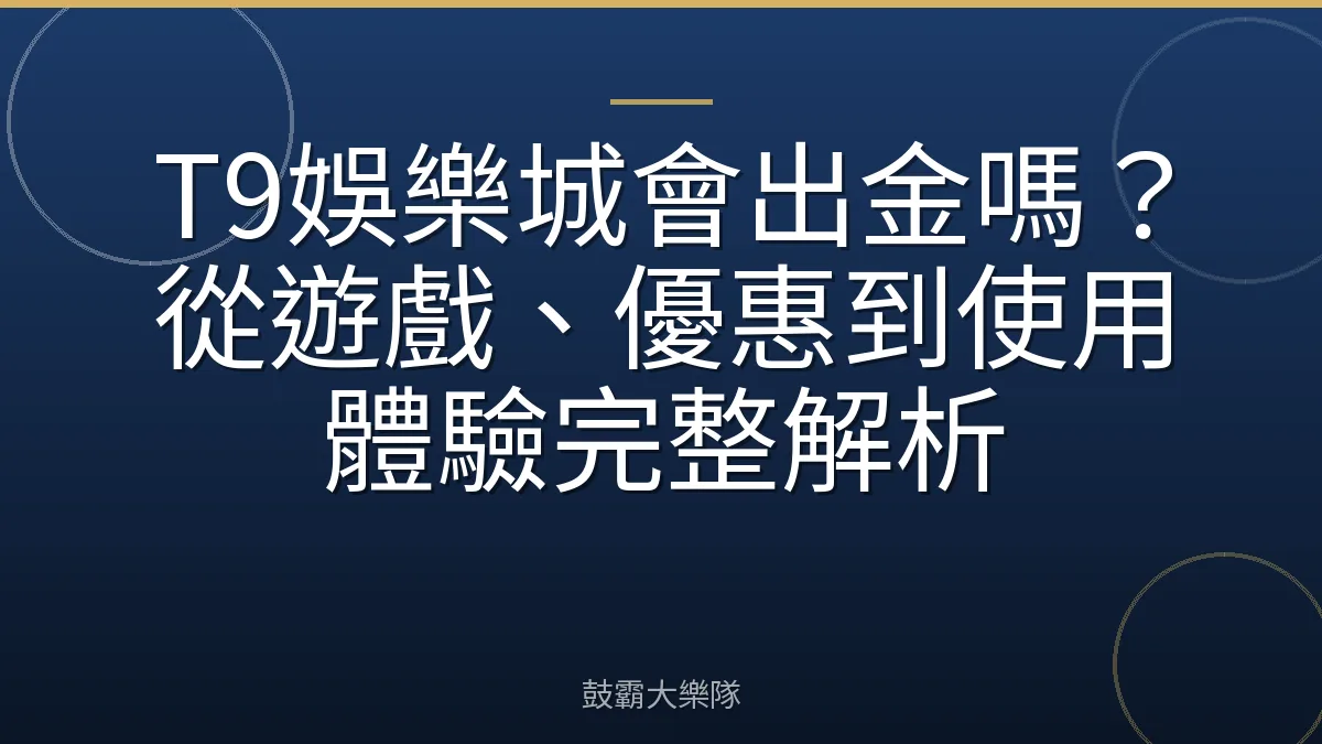 T9娛樂城會出金嗎？從遊戲、優惠到使用體驗完整解析