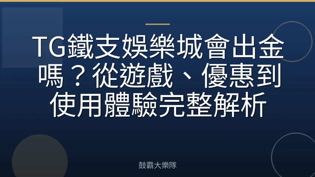 TG鐵支娛樂城會出金嗎?從遊戲、優惠到使用體驗完整解析