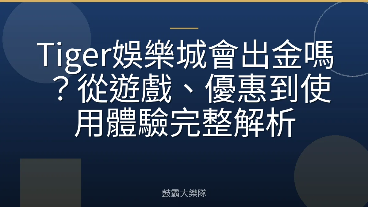 Tiger娛樂城會出金嗎?從遊戲、優惠到使用體驗完整解析