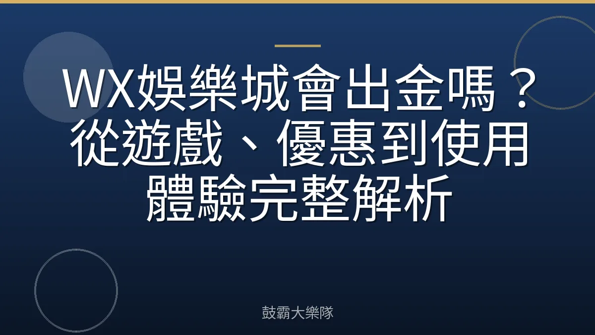 WX娛樂城會出金嗎?從遊戲、優惠到使用體驗完整解析
