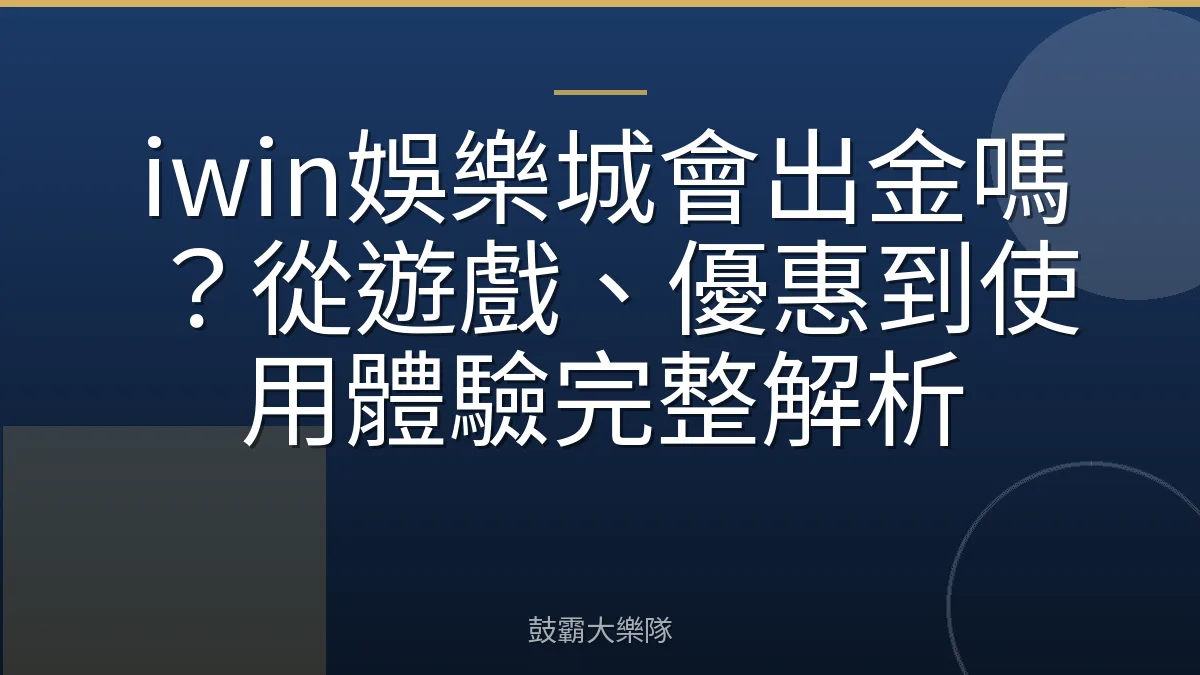 iwin娛樂城會出金嗎？從遊戲、優惠到使用體驗完整解析