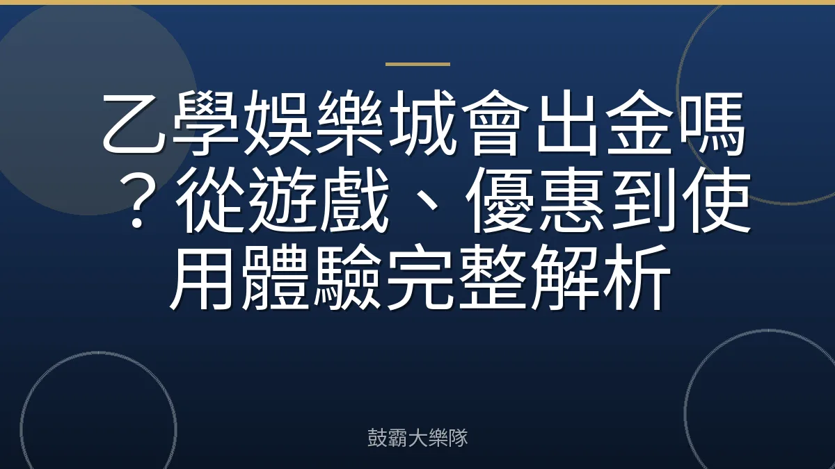 乙學娛樂城會出金嗎？從遊戲、優惠到使用體驗完整解析